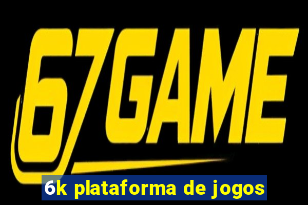 6k plataforma de jogos